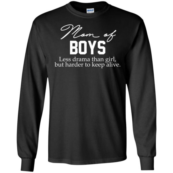 Mom of BOYS Less drama than girl, but harder to keep alive shirt