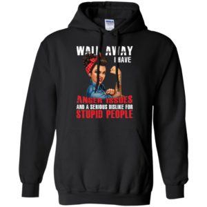 Walk Away I Have Anger Issues And A Serious Dislike For Stupid People Shirt