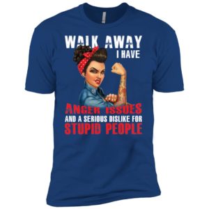 Walk Away I Have Anger Issues And A Serious Dislike For Stupid People Shirt