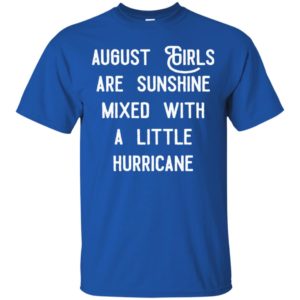 August girls are sunshine mixed with a little hurricane shirt