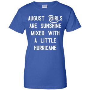 August girls are sunshine mixed with a little hurricane shirt