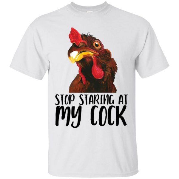 Chicken Stop Staring At My Cock Shirt