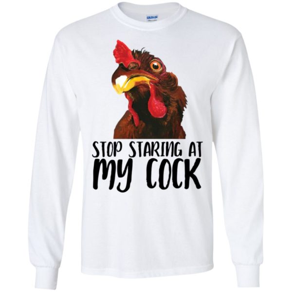 Chicken Stop Staring At My Cock Shirt