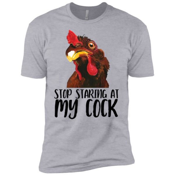 Chicken Stop Staring At My Cock Shirt