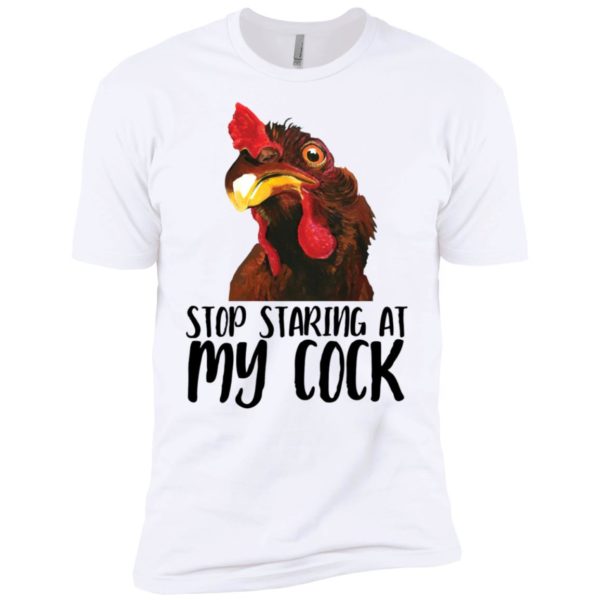 Chicken Stop Staring At My Cock Shirt