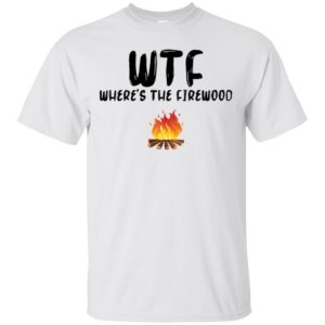 WTF Where’s The Firewood Shirt