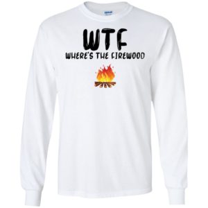 WTF Where’s The Firewood Shirt