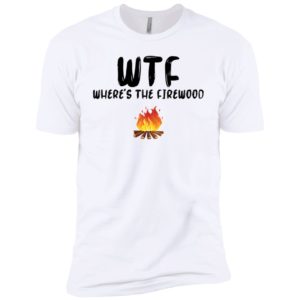 WTF Where’s The Firewood Shirt
