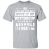 Oh I Pissed You Off Suck It Up Buttercup I’m An Asshole It’s What I Do Shirt