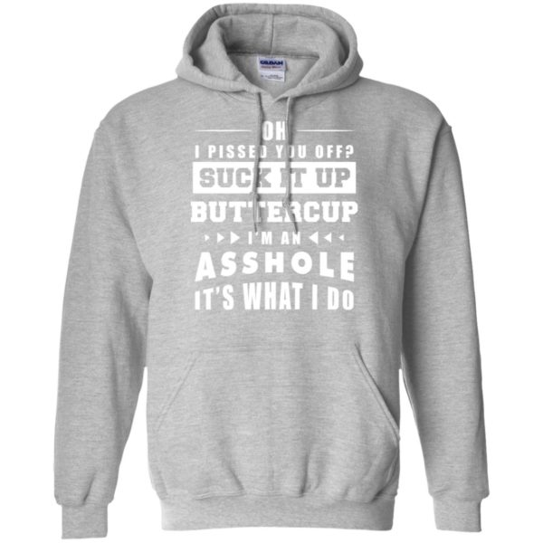 Oh I Pissed You Off Suck It Up Buttercup I'm An Asshole It's What I Do Shirt