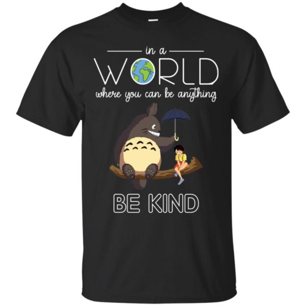 In A World Where You Can Be Anything Be Kind Totoro And Satsuki Shirt