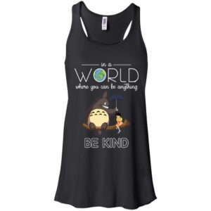 In A World Where You Can Be Anything Be Kind Totoro And Satsuki Shirt