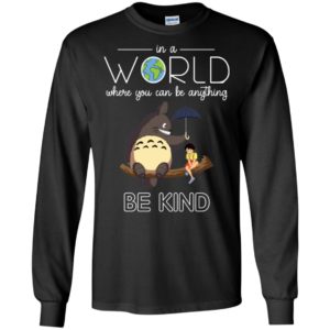 In A World Where You Can Be Anything Be Kind Totoro And Satsuki Shirt