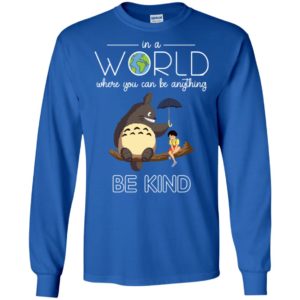 In A World Where You Can Be Anything Be Kind Totoro And Satsuki Shirt