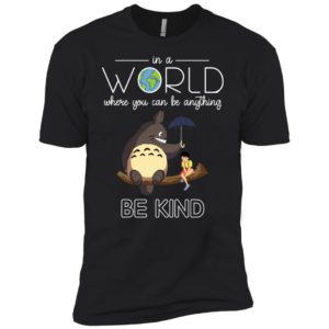 In A World Where You Can Be Anything Be Kind Totoro And Satsuki Shirt