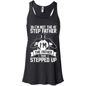 I'm Not The Step Father I'm The Father That Stepped Up Shirt image I'm Not The Step Father I'm The Father That Stepped Up Shirt
