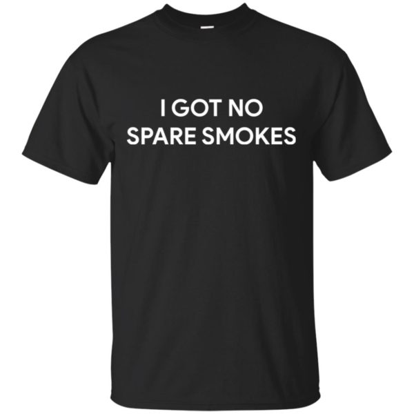 I Got No Spare Smokes Shirt