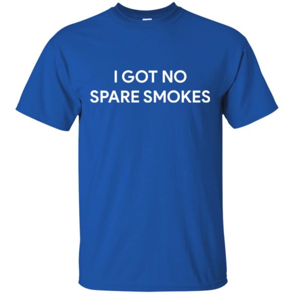 I Got No Spare Smokes Shirt