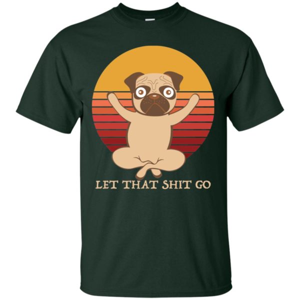 Pug Yoga Let That Shit Go Shirt