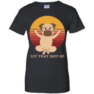 Pug Yoga Let That Shit Go Shirt image Pug Yoga Let That Shit Go Shirt