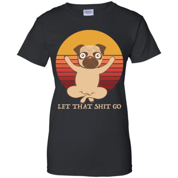 Pug Yoga Let That Shit Go Shirt