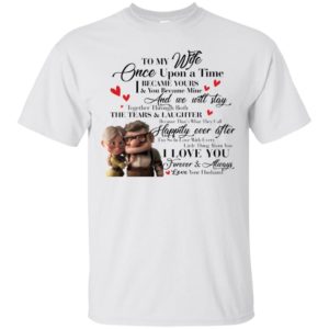 To My Wife Once Upon A Time I Became Yours & You Became Mine Carl And Ellie Shirt