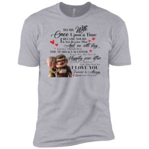 To My Wife Once Upon A Time I Became Yours & You Became Mine Carl And Ellie Shirt