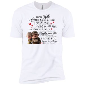 To My Wife Once Upon A Time I Became Yours & You Became Mine Carl And Ellie Shirt