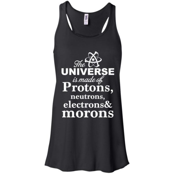 The Universe Is Made Up Of Protons, Neutrons, Electrons, and Morons Shirt
