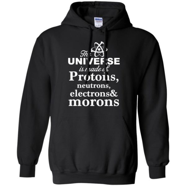 The Universe Is Made Up Of Protons, Neutrons, Electrons, and Morons Shirt