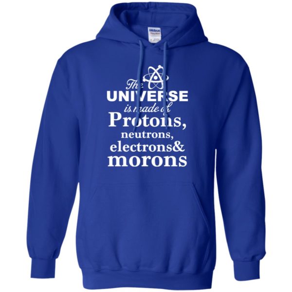 The Universe Is Made Up Of Protons, Neutrons, Electrons, and Morons Shirt