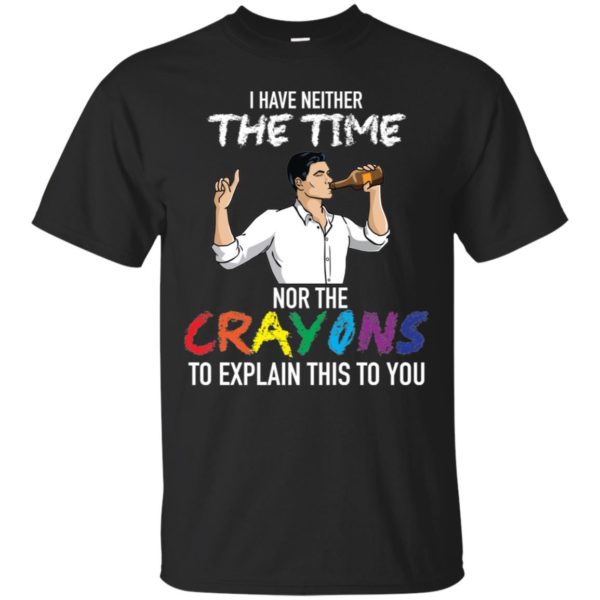 Archer: I Have Neither The Time Nor The Crayons To Explain This To You Shirt