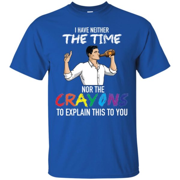 Archer: I Have Neither The Time Nor The Crayons To Explain This To You Shirt