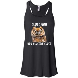 Fluff You You Fluffin' Fluff Funny Owl Love Shirt