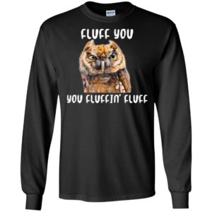 Fluff You You Fluffin' Fluff Funny Owl Love Shirt