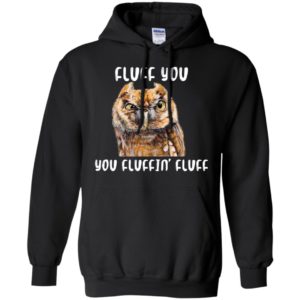Fluff You You Fluffin' Fluff Funny Owl Love Shirt