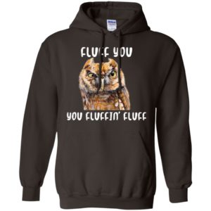 Fluff You You Fluffin' Fluff Funny Owl Love Shirt