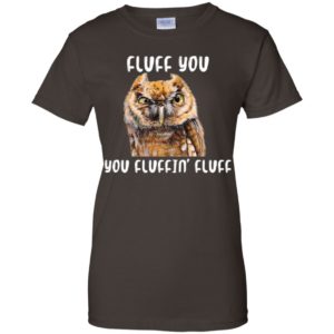 Fluff You You Fluffin' Fluff Funny Owl Love Shirt