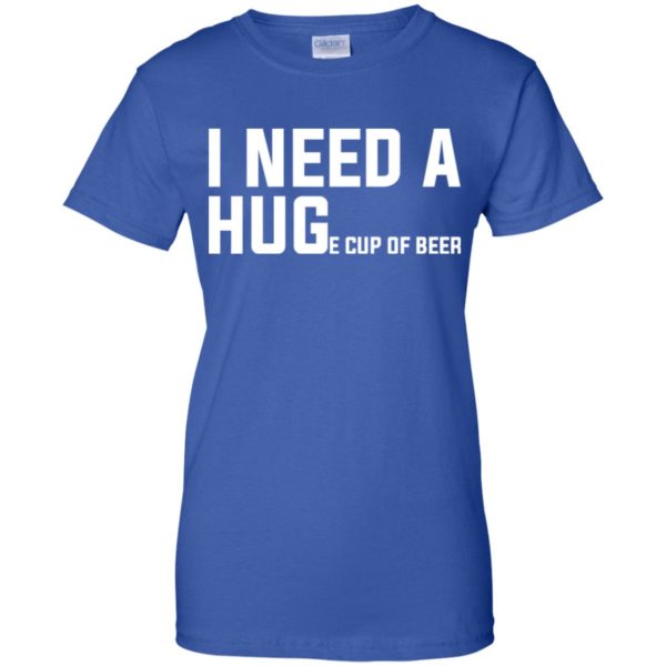 I Need A Huge Cup Of Beer Shirt