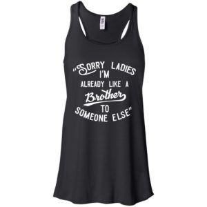 Sorry ladies im already like a brother shirt