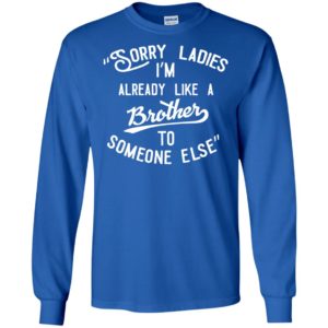 Sorry ladies im already like a brother shirt