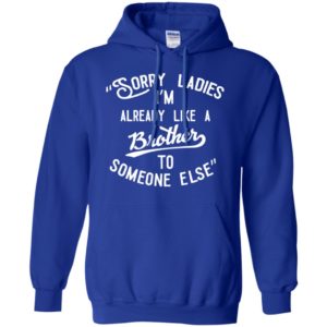 Sorry ladies im already like a brother shirt