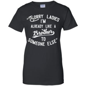 Sorry ladies im already like a brother shirt