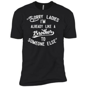 Sorry ladies im already like a brother shirt
