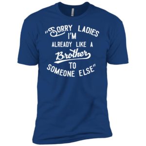 Sorry ladies im already like a brother shirt