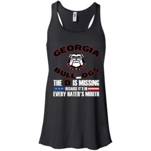 Georgia Bulldog The D Is Missing Because It's In Every Hater's Mouth Shirt