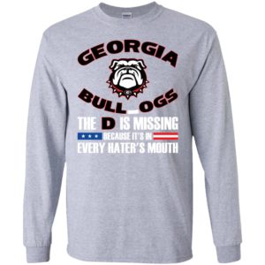 Georgia Bulldog The D Is Missing Because It's In Every Hater's Mouth Shirt