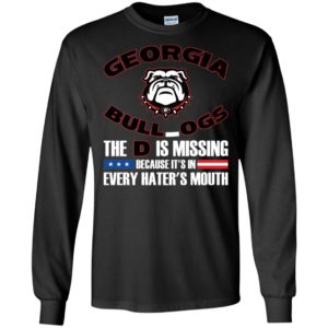 Georgia Bulldog The D Is Missing Because It's In Every Hater's Mouth Shirt