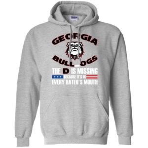 Georgia Bulldog The D Is Missing Because It's In Every Hater's Mouth Shirt