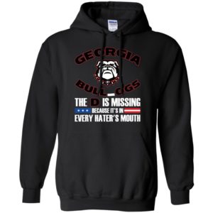 Georgia Bulldog The D Is Missing Because It's In Every Hater's Mouth Shirt